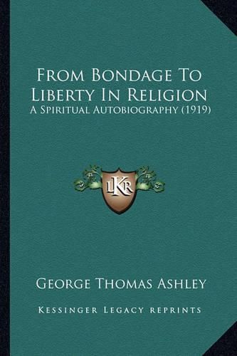 Cover image for From Bondage to Liberty in Religion: A Spiritual Autobiography (1919)