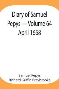 Cover image for Diary of Samuel Pepys - Volume 64: April 1668