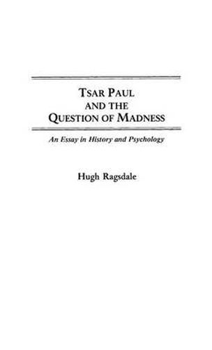 Tsar Paul and the Question of Madness: An Essay in History and Psychology