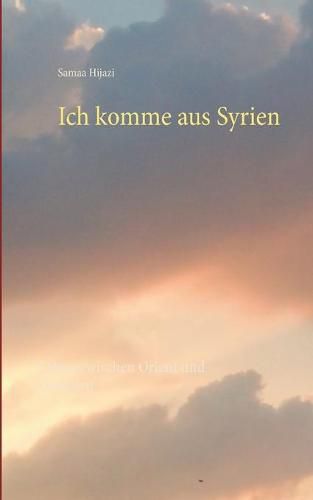 Cover image for Ich komme aus Syrien: Leben zwischen Orient und Okzident