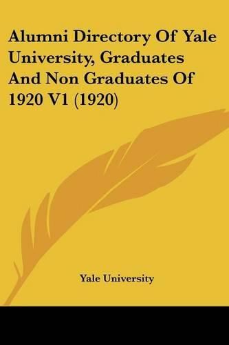 Alumni Directory of Yale University, Graduates and Non Graduates of 1920 V1 (1920)