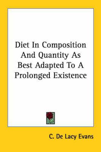 Cover image for Diet in Composition and Quantity as Best Adapted to a Prolonged Existence