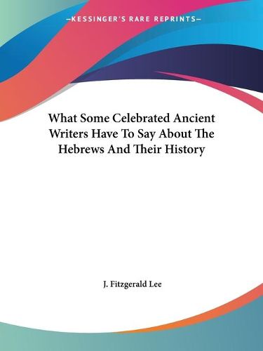 What Some Celebrated Ancient Writers Have to Say about the Hebrews and Their History