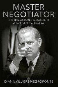 Cover image for Master Negotiator: The Role of James A. Baker, Iii at the End of the Cold War