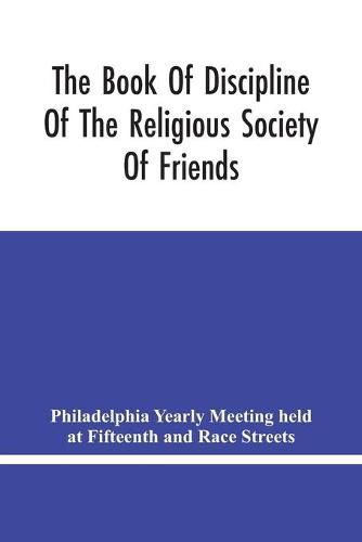 Cover image for The Book Of Discipline Of The Religious Society Of Friends; Christian Practice, Business Procedure