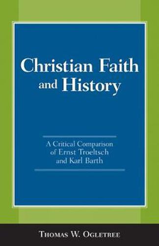 Cover image for Christian Faith and History: A Critical Comparison of Ernst Troeltsch and Karl Barth