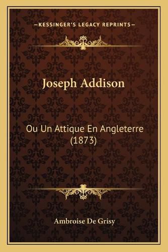 Cover image for Joseph Addison: Ou Un Attique En Angleterre (1873)