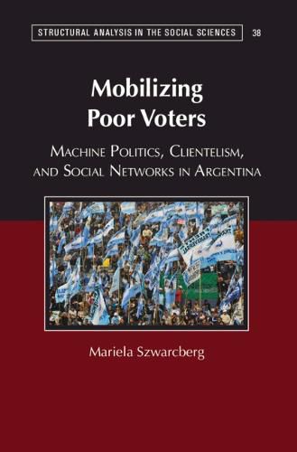 Cover image for Mobilizing Poor Voters: Machine Politics, Clientelism, and Social Networks in Argentina