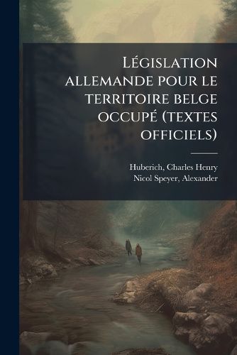 Cover image for L Gislation Allemande Pour Le Territoire Belge Occup (Textes Officiels)
