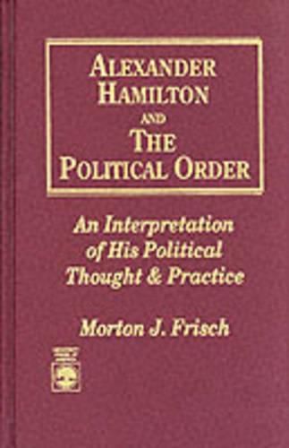 Cover image for Alexander Hamilton and the Political Order: An Interpretation of His Political Thought and Practice