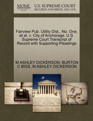 Cover image for Fairview Pub. Utility Dist., No. One, et al. V. City of Anchorage. U.S. Supreme Court Transcript of Record with Supporting Pleadings