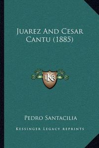 Cover image for Juarez and Cesar Cantu (1885)