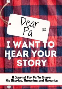 Cover image for Dear Pa. I Want To Hear Your Story: A Guided Memory Journal to Share The Stories, Memories and Moments That Have Shaped Pa's Life 7 x 10 inch