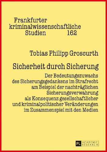 Cover image for Sicherheit Durch Sicherung: Der Bedeutungszuwachs Des Sicherungsgedankens Im Strafrecht Am Beispiel Der Nachtraeglichen Sicherungsverwahrung ALS Konsequenz Gesellschaftlicher Und Kriminalpolitischer Veraenderungen Im Zusammenspiel Mit Den Medien