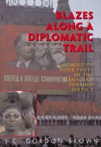 Cover image for Blazes along a Diplomatic Trail: A Memoir of Four Posts in the Canadian Foreign Service