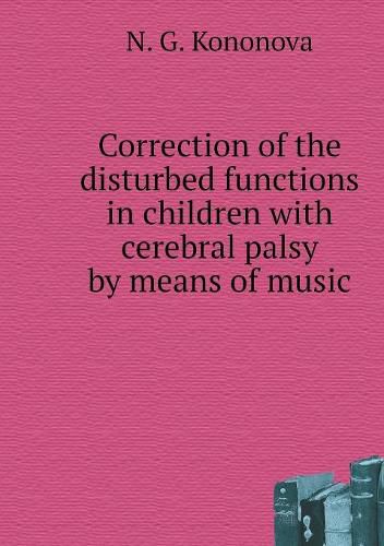 Cover image for Correction of the disturbed functions in children with cerebral palsy by means of music