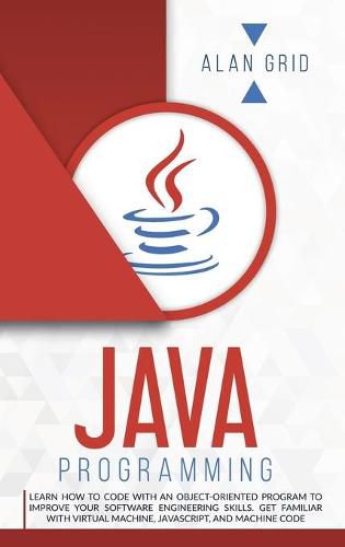 Cover image for Java Programming: Code with an Object-Oriented Program and Improve Your Software Engineering Skills. Get Familiar with Virtual Machine, JavaScript