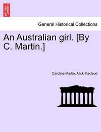 Cover image for An Australian Girl. [By C. Martin.] Vol. III