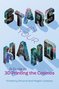 Cover image for Stars in Your Hand: A Guide to 3D Printing and the Cosmos