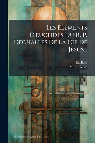 Cover image for Les Elements D'euclides Du R. P. Dechalles De La Cie De Jesus...