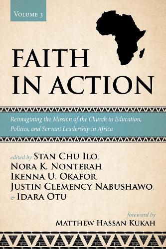 Faith in Action, Volume 3: Reimagining the Mission of the Church in Education, Politics, and Servant Leadership in Africa