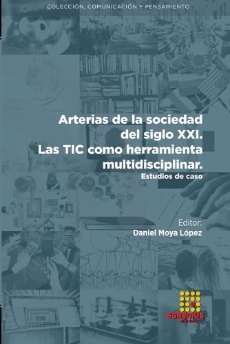 Cover image for Arterias de la sociedad del siglo XXI. Las TIC como herramienta multidisciplinar. Estudios de caso
