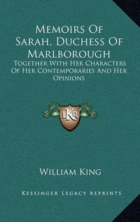 Cover image for Memoirs of Sarah, Duchess of Marlborough: Together with Her Characters of Her Contemporaries and Her Opinions