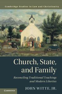 Cover image for Church, State, and Family: Reconciling Traditional Teachings and Modern Liberties