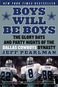Cover image for Boys Will Be Boys: The Glory Days and Party Nights of the Dallas Cowboys Dynasty