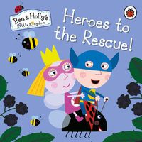 Cover image for Ben and Holly's Little Kingdom: Heroes to the Rescue!