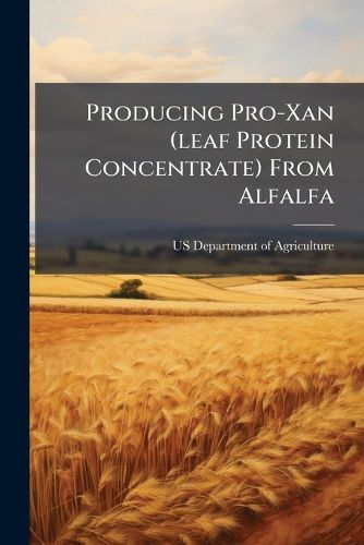 Cover image for Producing Pro-Xan (Leaf Protein Concentrate) from Alfalfa: Economics of an Emerging Technology - Scholar's Choice Edition