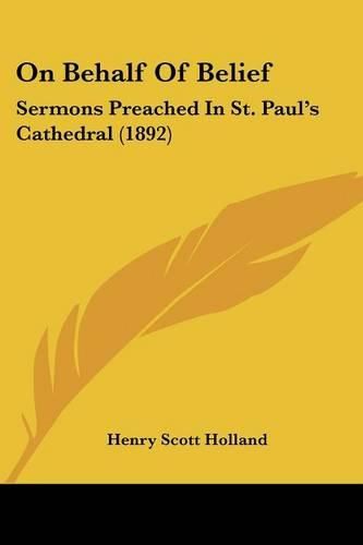 On Behalf of Belief: Sermons Preached in St. Paul's Cathedral (1892)