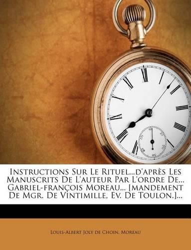 Instructions Sur Le Rituel...D'Apr?'s Les Manuscrits de L'Auteur Par L'Ordre de... Gabriel-Fran OIS Moreau... [Mandement de Mgr. de Vintimille, Ev. de Toulon.]...