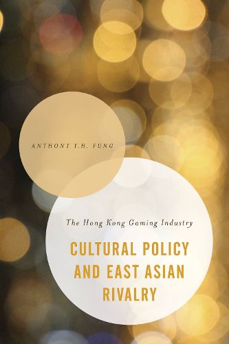 Cover image for Cultural Policy and East Asian Rivalry: The Hong Kong Gaming Industry