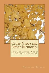 Cover image for Cedar Grove and Other Memories: The Collected Works of Marjorie Beavers