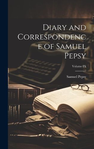 Cover image for Diary and Correspondence of Samuel Pepsy; Volume IX