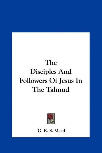 Cover image for The Disciples and Followers of Jesus in the Talmud the Disciples and Followers of Jesus in the Talmud