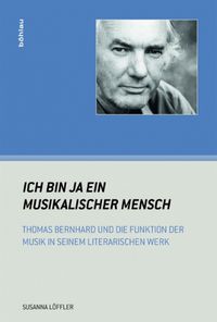 Cover image for Ich bin ja ein musikalischer Mensch: Thomas Bernhard und die Funktion der Musik in seinem literarischen Werk