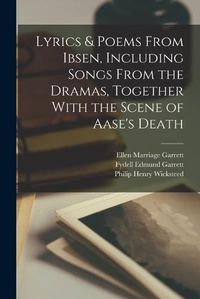 Cover image for Lyrics & Poems From Ibsen, Including Songs From the Dramas, Together With the Scene of Aase's Death