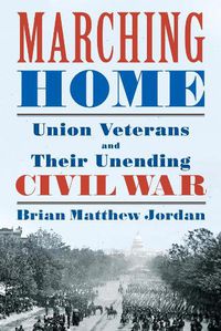 Cover image for Marching Home: Union Veterans and Their Unending Civil War