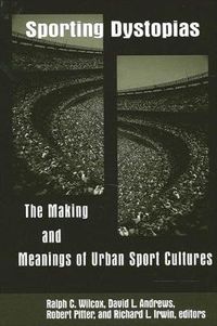 Cover image for Sporting Dystopias: The Making and Meanings of Urban Sport Cultures