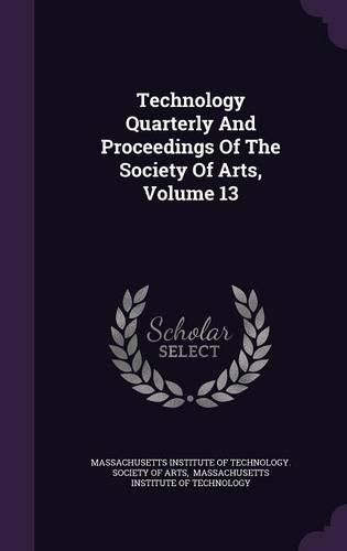 Cover image for Technology Quarterly and Proceedings of the Society of Arts, Volume 13