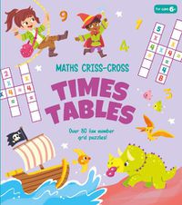 Cover image for Maths Criss-Cross Times Tables: Over 80 Fun Number Grid Puzzles!