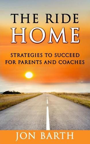 Cover image for The Ride Home: Strategies to Succeed for Parents and Coaches