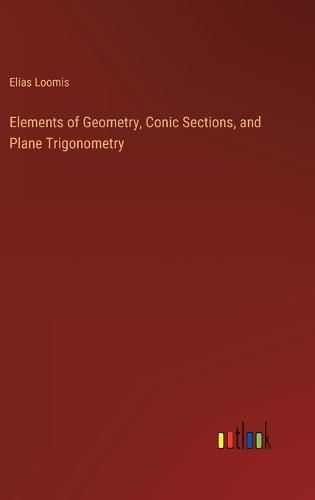 Cover image for Elements of Geometry, Conic Sections, and Plane Trigonometry