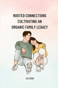Cover image for Rooted Connections Cultivating an Organic Family Legacy