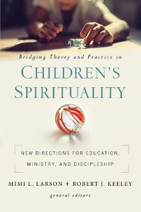 Cover image for Bridging Theory and Practice in Children's Spirituality: New Directions for Education, Ministry, and Discipleship