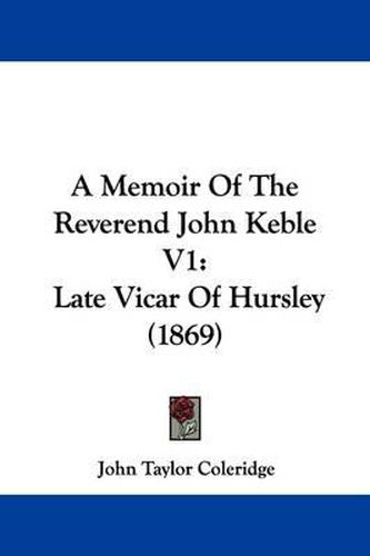 A Memoir of the Reverend John Keble V1: Late Vicar of Hursley (1869)