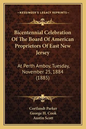 Bicentennial Celebration of the Board of American Proprietors of East New Jersey: At Perth Amboy, Tuesday, November 25, 1884 (1885)