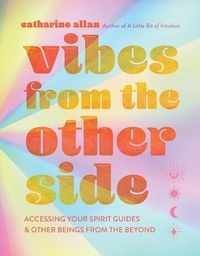 Cover image for Vibes from the Other Side: Accessing Your Spirit Guides & Other Beings from the Beyond